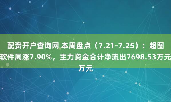 配资开户查询网 本周盘点（7.21-7.25）：超图软件周涨7.90%，主力资金合计净流出7698.53万元
