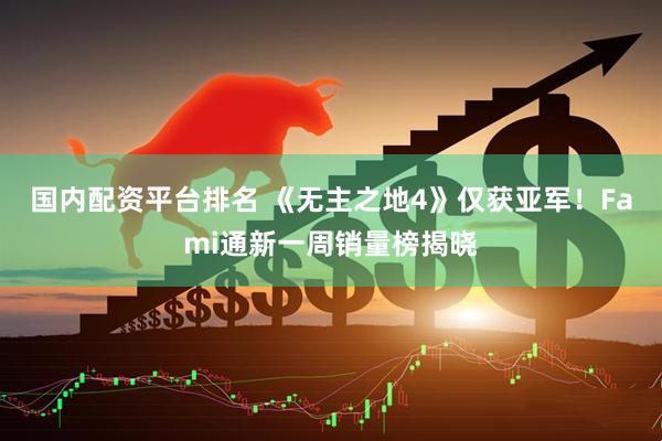 国内配资平台排名 《无主之地4》仅获亚军！Fami通新一周销量榜揭晓