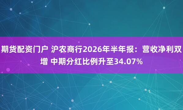 期货配资门户 沪农商行2026年半年报：营收净利双增 中期分红比例升至34.07%